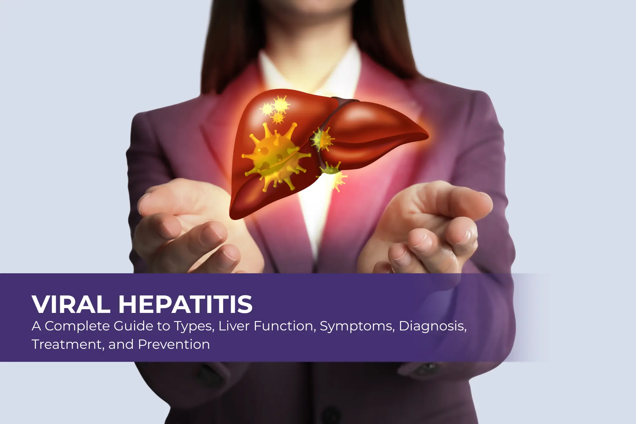 Viral Hepatitis: A Complete Guide to Types, Liver Function, Symptoms, Diagnosis, Treatment, and Prevention