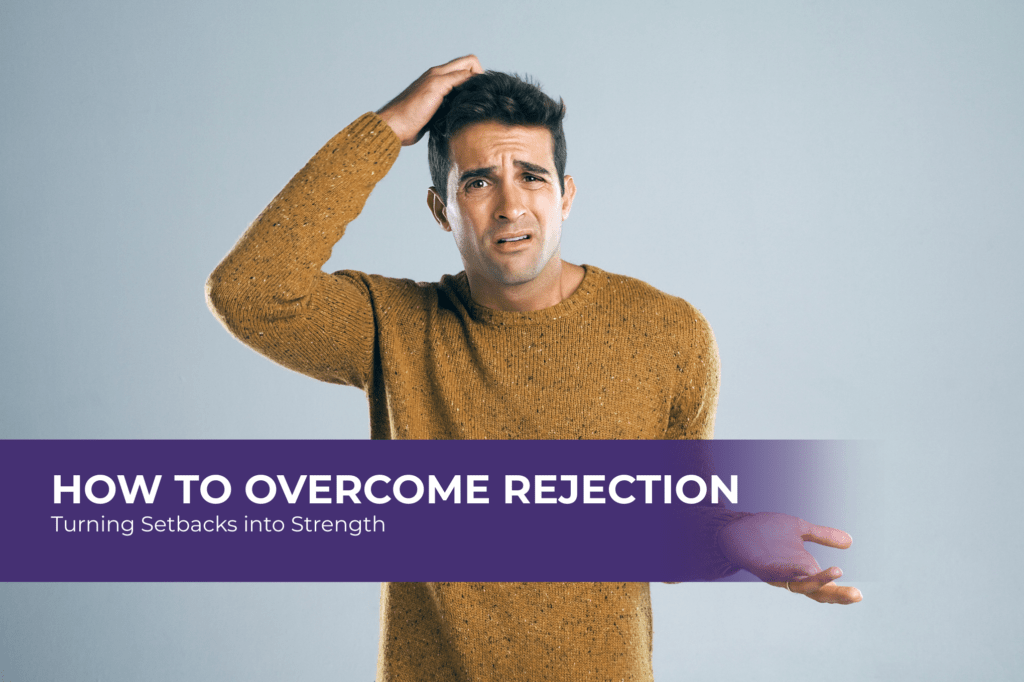 How to Overcome Rejection: Turning Setbacks into Strength