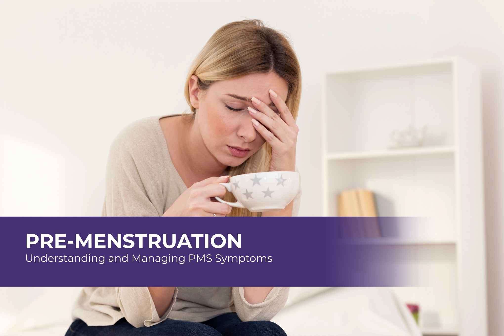 Pre-Menstruation: Understanding and Managing PMS Symptoms